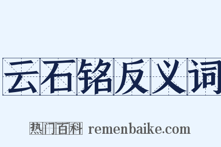 云石铭反义词是什么意思的图片